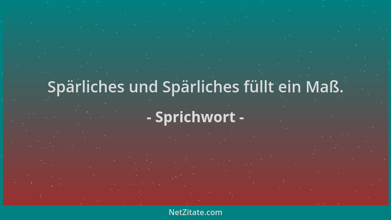Sprichwort - Spärliches und Spärliches füllt ein Maß....