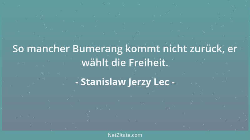 Stanislaw Jerzy Lec - So mancher Bumerang kommt nicht zurück, er wählt die Freiheit....