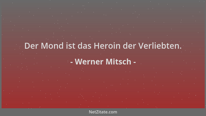 Werner Mitsch - Der Mond ist das Heroin der Verliebten....