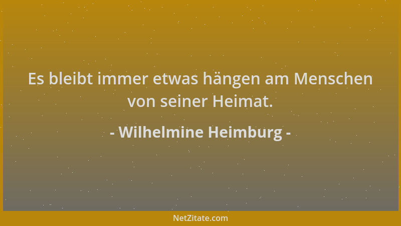 Wilhelmine Heimburg - Es bleibt immer etwas hängen am Menschen von seiner Heimat....