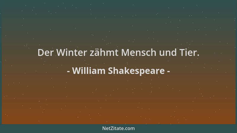 William Shakespeare - Der Winter zähmt Mensch und Tier....