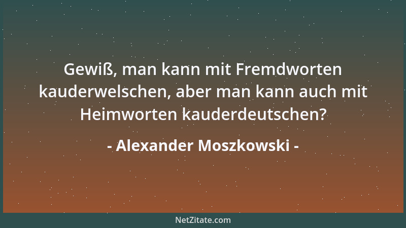 Alexander Moszkowski - Gewiß, man kann mit Fremdworten kauderwelschen, aber man kann auch mit Heimworten kauderdeutschen?...