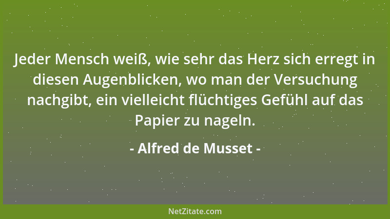 Alfred de Musset - Jeder Mensch weiß, wie sehr das Herz sich erregt in diesen Augenblicken, wo man der Versuchung nachgibt,...