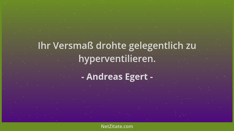 Andreas Egert - Ihr Versmaß drohte gelegentlich zu hyperventilieren....