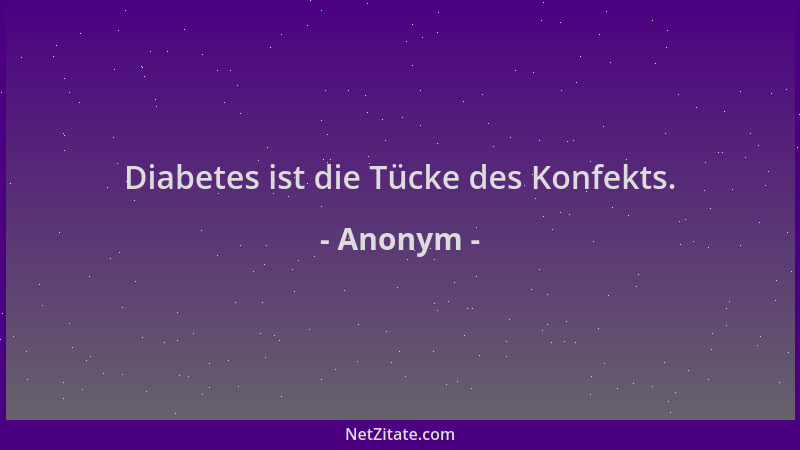 Anonym - Diabetes ist die Tücke des Konfekts....