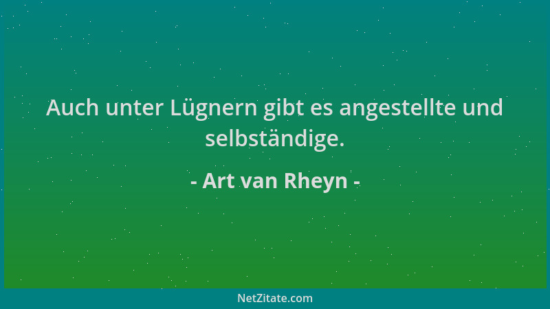 Art van Rheyn - Auch unter Lügnern gibt es angestellte und selbständige....