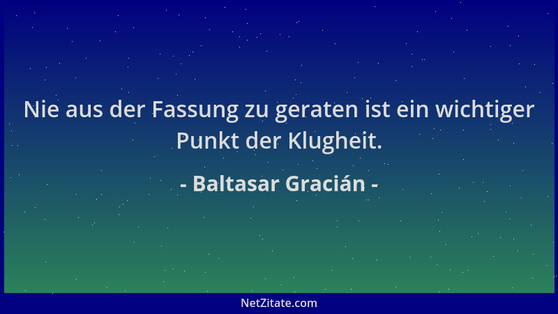 Baltasar Gracián - Nie aus der Fassung zu geraten ist ein wichtiger Punkt der Klugheit....