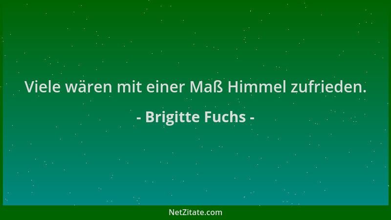 Brigitte Fuchs - Viele wären mit einer Maß Himmel zufrieden....