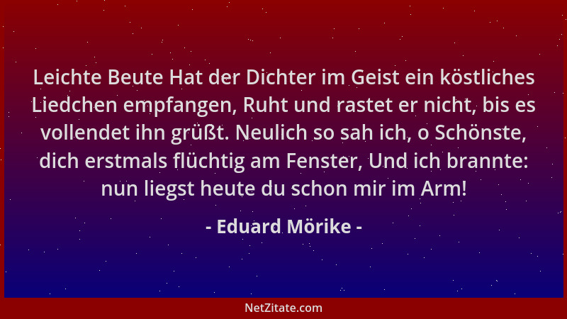 Eduard Mörike - Leichte Beute Hat der Dichter im Geist ein köstliches Liedchen empfangen, Ruht und rastet er nicht, bis es...
