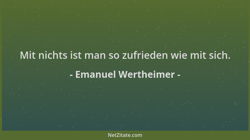 Emanuel Wertheimer - Mit nichts ist man so zufrieden wie mit sich....