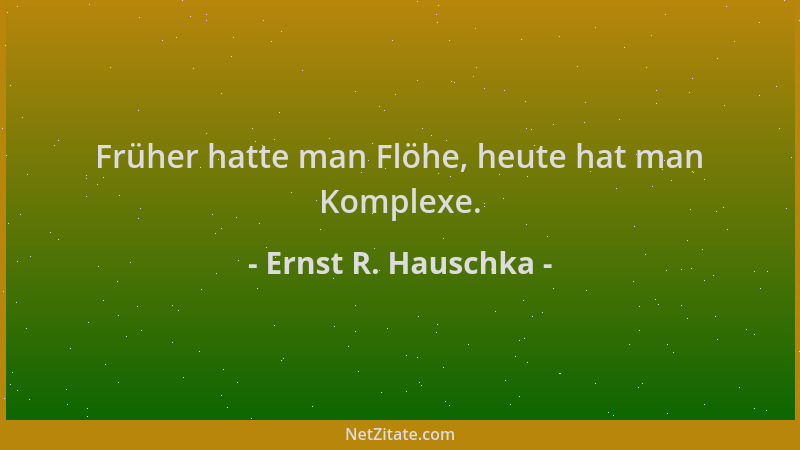 Ernst R. Hauschka - Früher hatte man Flöhe, heute hat man Komplexe....