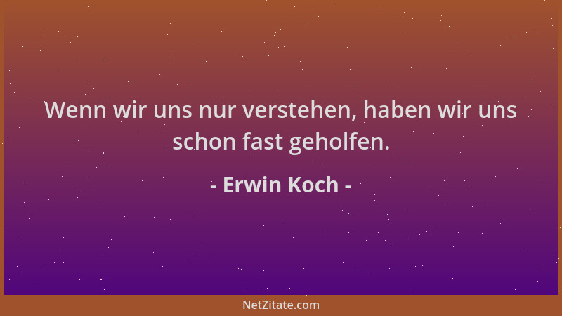 Erwin Koch - Wenn wir uns nur verstehen, haben wir uns schon fast geholfen....