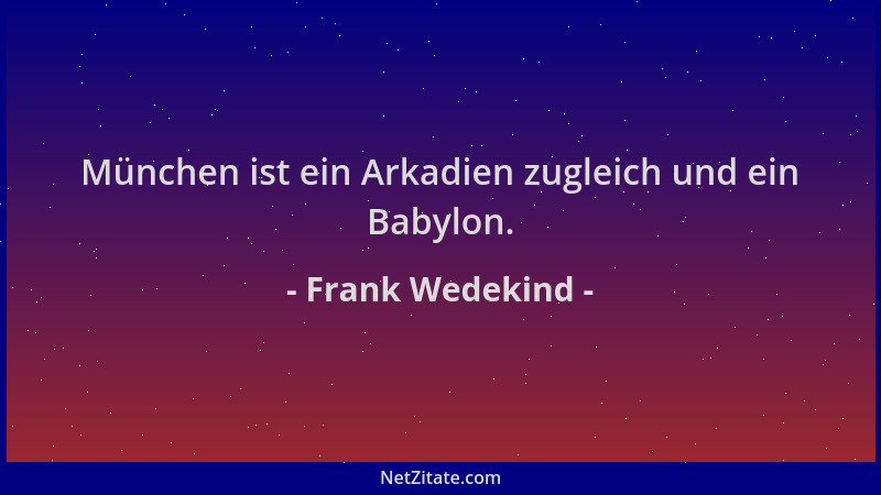 Frank Wedekind - München ist ein Arkadien zugleich und ein Babylon....