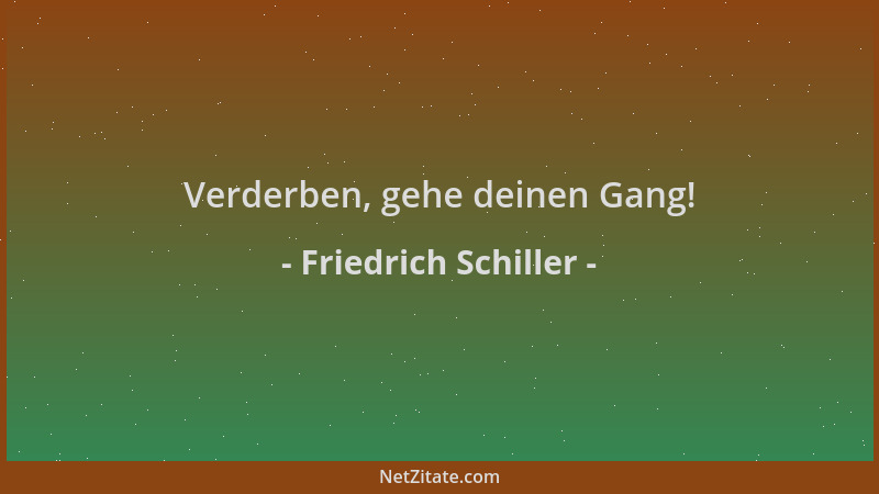 Friedrich Schiller - Verderben, gehe deinen Gang!...