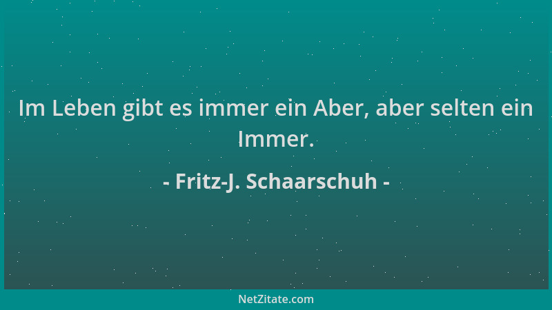 Fritz-J. Schaarschuh - Im Leben gibt es immer ein Aber, aber selten ein Immer....