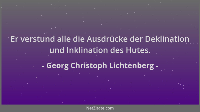 Georg Christoph Lichtenberg - Er verstund alle die Ausdrücke der Deklination und Inklination des Hutes....
