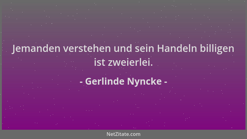 Gerlinde Nyncke - Jemanden verstehen und sein Handeln billigen ist zweierlei....