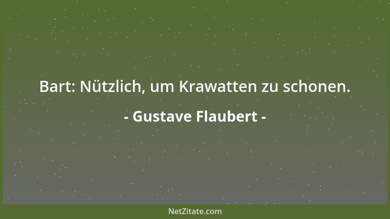 Gustave Flaubert - Bart: Nützlich, um Krawatten zu schonen....