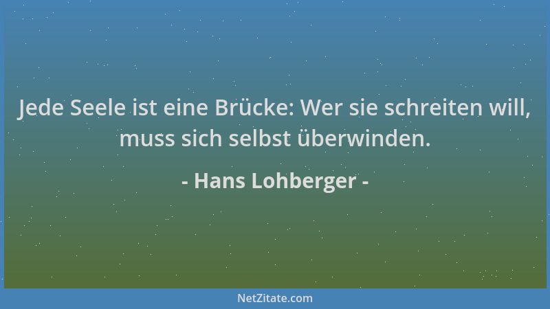 Hans Lohberger - Jede Seele ist eine Brücke: Wer sie schreiten will, muss sich selbst überwinden....
