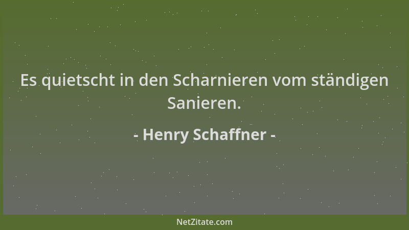 Henry Schaffner - Es quietscht in den Scharnieren vom ständigen Sanieren....