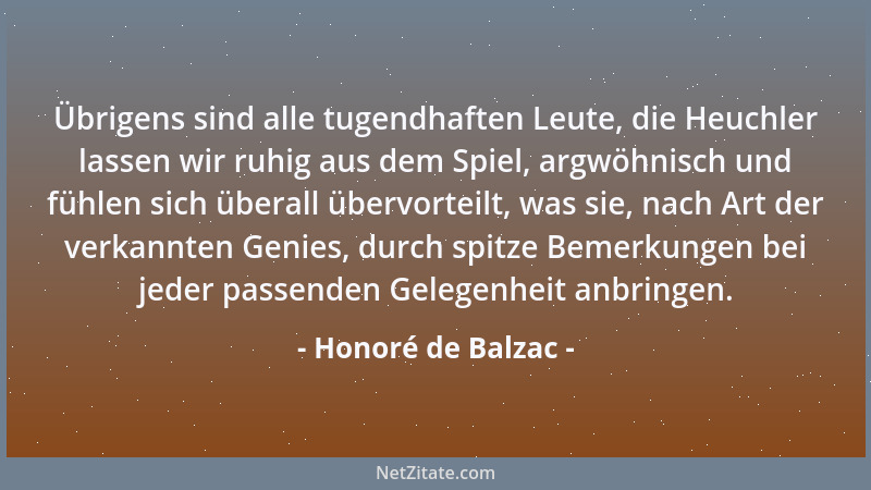 Honoré de Balzac - Übrigens sind alle tugendhaften Leute, die Heuchler lassen wir ruhig aus dem Spiel, argwöhnisch und fühl...