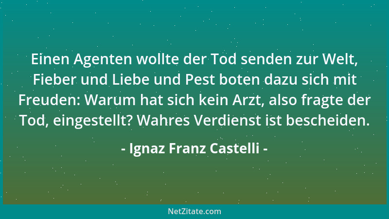 Ignaz Franz Castelli - Einen Agenten wollte der Tod senden zur Welt, Fieber und Liebe und Pest boten dazu sich mit Freuden:...
