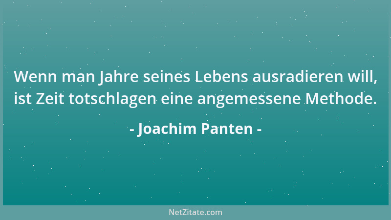 Joachim Panten - Wenn man Jahre seines Lebens ausradieren will, ist Zeit totschlagen eine angemessene Methode....