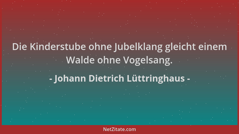 Johann Dietrich Lüttringhaus - Die Kinderstube ohne Jubelklang gleicht einem Walde ohne Vogelsang....