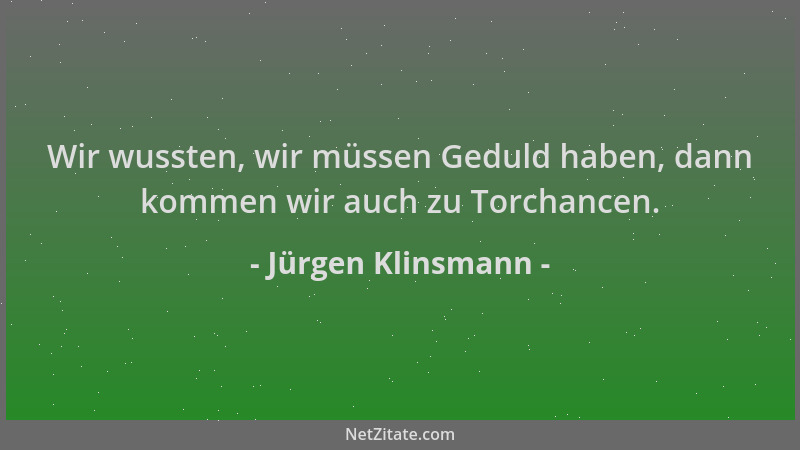 Jürgen Klinsmann - Wir wussten, wir müssen Geduld haben, dann kommen wir auch zu Torchancen....