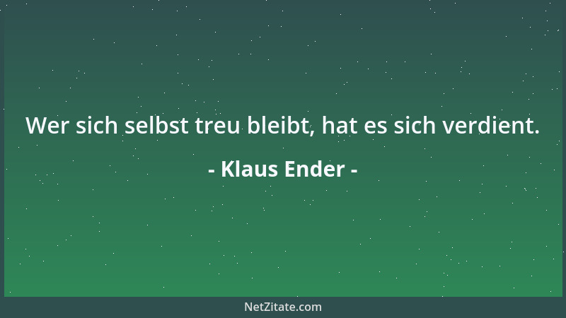 Klaus Ender - Wer sich selbst treu bleibt, hat es sich verdient....