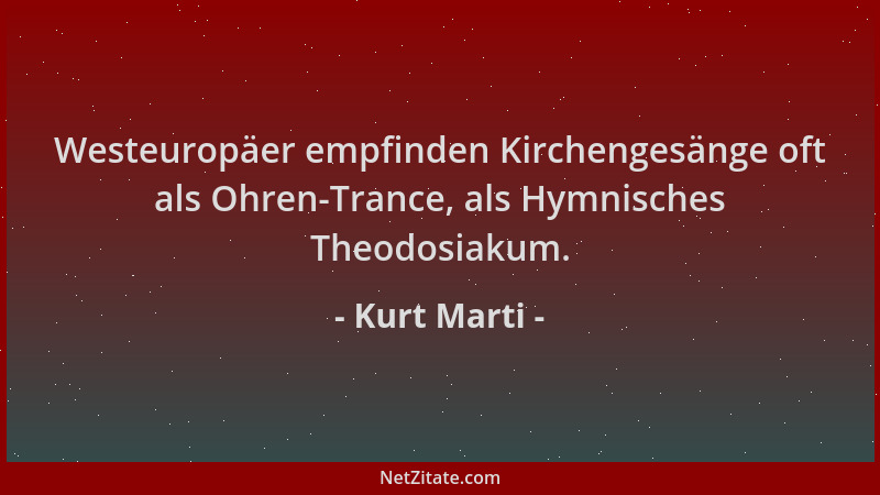 Kurt Marti - Westeuropäer empfinden Kirchengesänge oft als Ohren-Trance, als Hymnisches Theodosiakum....