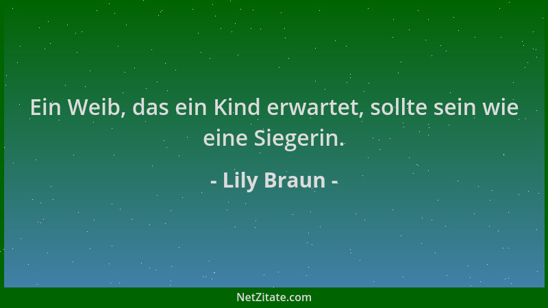 Lily Braun - Ein Weib, das ein Kind erwartet, sollte sein wie eine Siegerin....