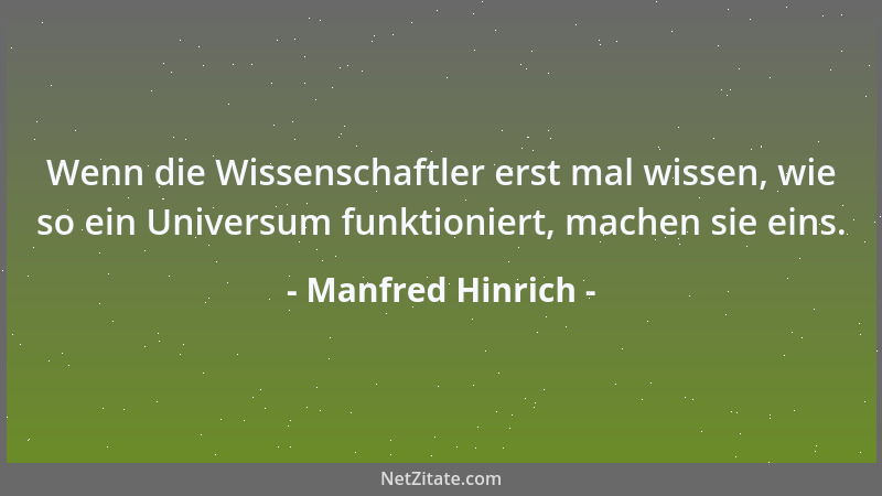 Manfred Hinrich - Wenn die Wissenschaftler erst mal wissen, wie so ein Universum funktioniert, machen sie eins....