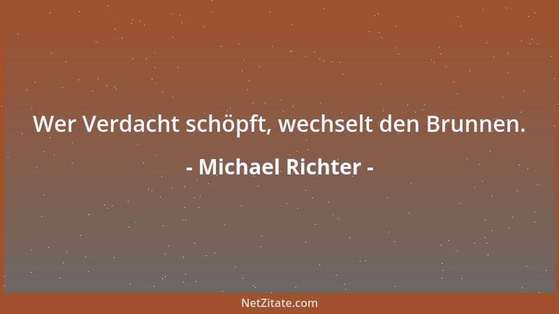 Michael Richter - Wer Verdacht schöpft, wechselt den Brunnen....
