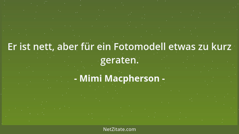 Mimi Macpherson - Er ist nett, aber für ein Fotomodell etwas zu kurz geraten....