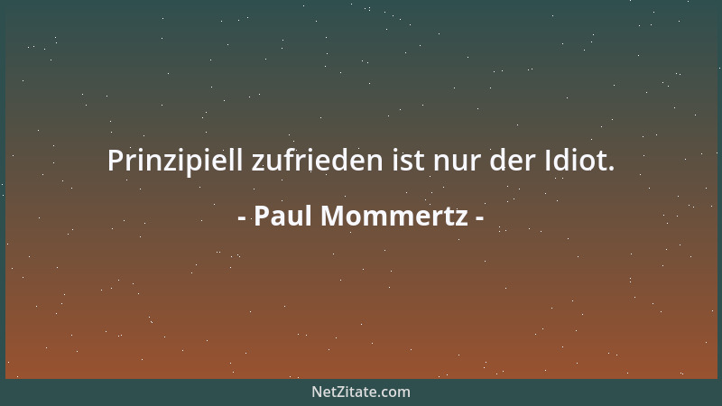 Paul Mommertz - Prinzipiell zufrieden ist nur der Idiot....