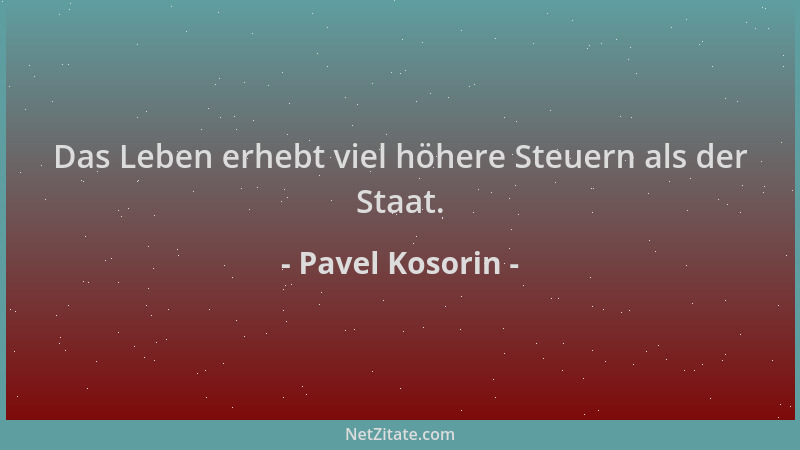 Pavel Kosorin - Das Leben erhebt viel höhere Steuern als der Staat....