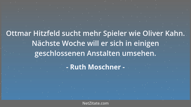 Ruth Moschner - Ottmar Hitzfeld sucht mehr Spieler wie Oliver Kahn. Nächste Woche will er sich in einigen geschlossenen Ans...