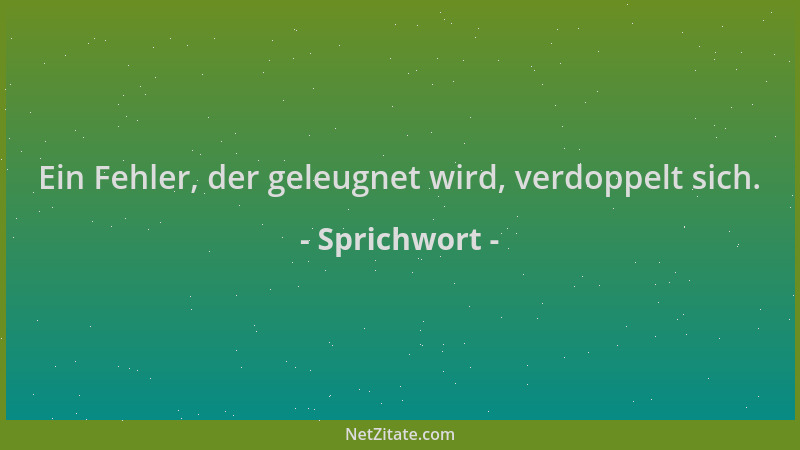 Sprichwort - Ein Fehler, der geleugnet wird, verdoppelt sich....