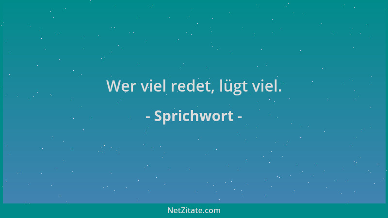 Sprichwort - Wer viel redet, lügt viel....