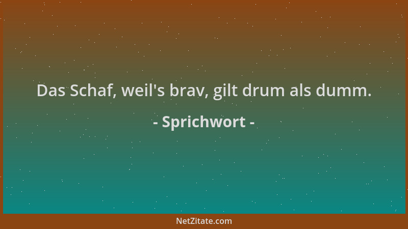 Sprichwort - Das Schaf, weil 's brav, gilt drum als dumm....