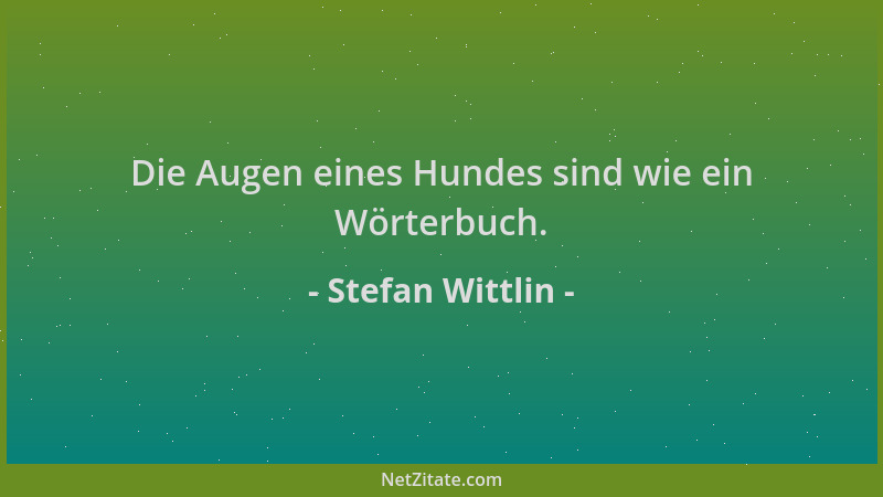 Stefan Wittlin - Die Augen eines Hundes sind wie ein Wörterbuch....