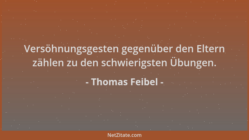 Thomas Feibel - Versöhnungsgesten gegenüber den Eltern zählen zu den schwierigsten Übungen....