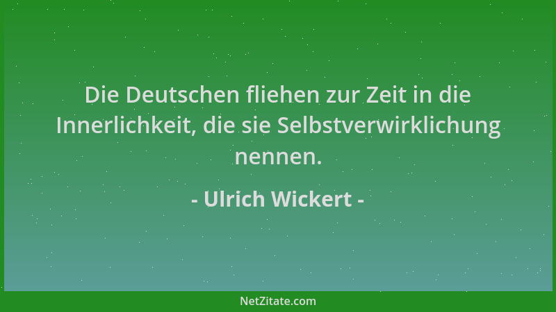 Ulrich Wickert - Die Deutschen fliehen zur Zeit in die Innerlichkeit, die sie Selbstverwirklichung nennen....