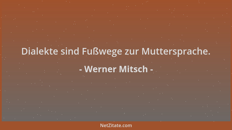 Werner Mitsch - Dialekte sind Fußwege zur Muttersprache....