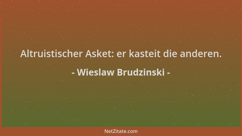Wieslaw Brudzinski - Altruistischer Asket: er kasteit die anderen....