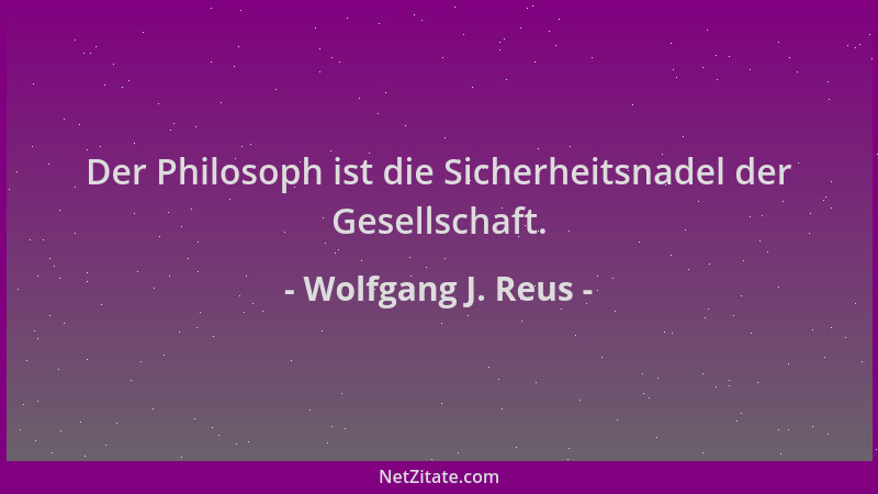 Wolfgang J. Reus - Der Philosoph ist die Sicherheitsnadel der Gesellschaft....