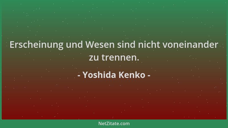 Yoshida Kenko - Erscheinung und Wesen sind nicht voneinander zu trennen....