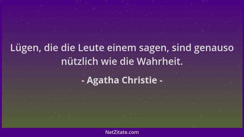Agatha Christie - Lügen, die die Leute einem sagen, sind genauso nützlich wie die Wahrheit....