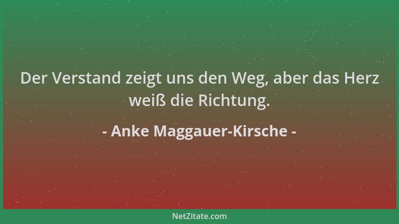 Anke Maggauer-Kirsche - Der Verstand zeigt uns den Weg, aber das Herz weiß die Richtung....